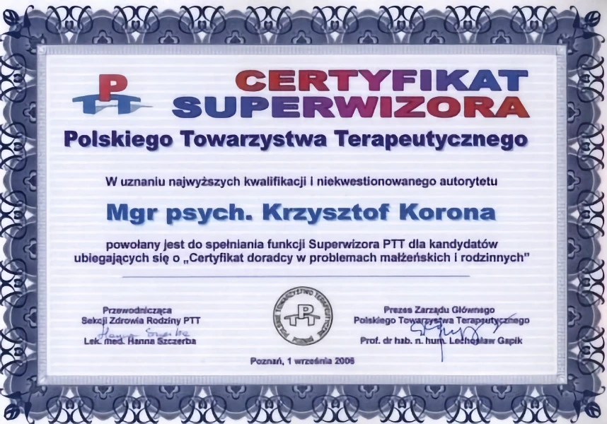 Certyfikat doradcy w problemach małżeńskich i rodzinnych jako Superwizora Polskiego Towarzystwa Terapeutycznego W uznaniu najwyższych kwalifikacji i niekwestionowanego autorytetu dla psychologa seksuologa i psychoterapeuty Krzysztofa Korony